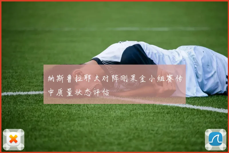 纳斯鲁拉耶夫对阵刚果金小组赛传中质量状态评估