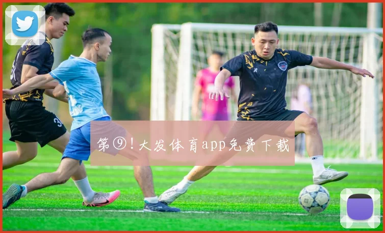 第⑨!大发体育app免费下载