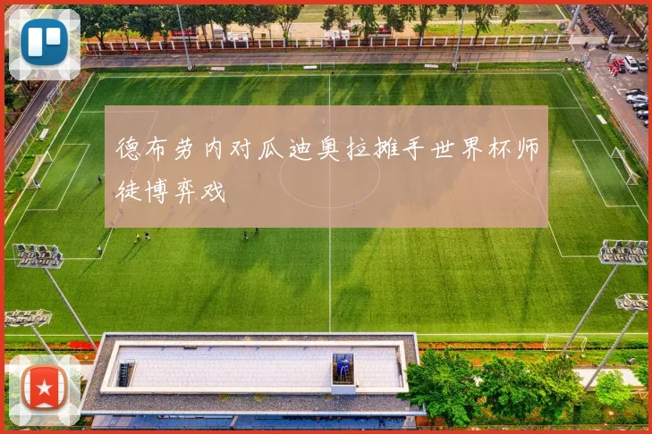 德布劳内对瓜迪奥拉摊手世界杯师徒博弈戏
