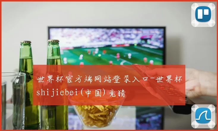 世界杯官方端网站登录入口-世界杯shijiebei(中国)竞猜