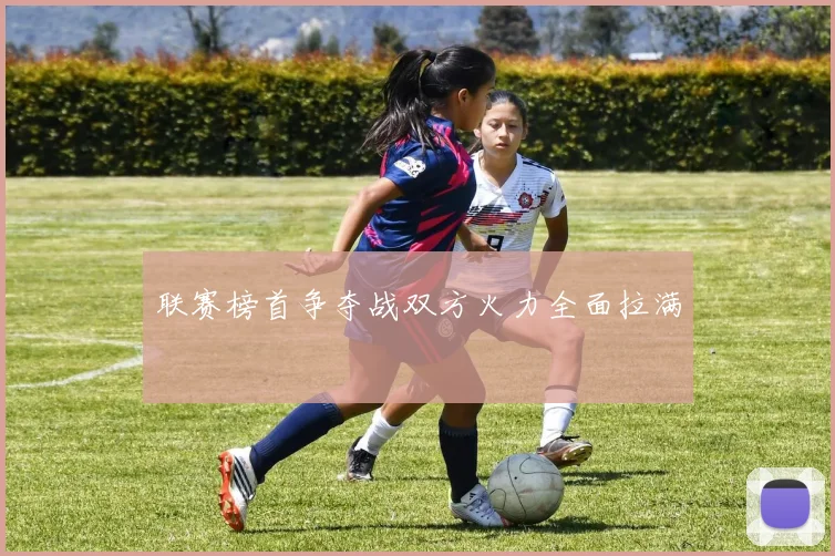 联赛榜首争夺战双方火力全面拉满