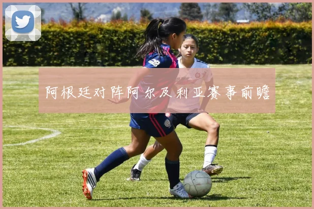 阿根廷对阵阿尔及利亚赛事前瞻