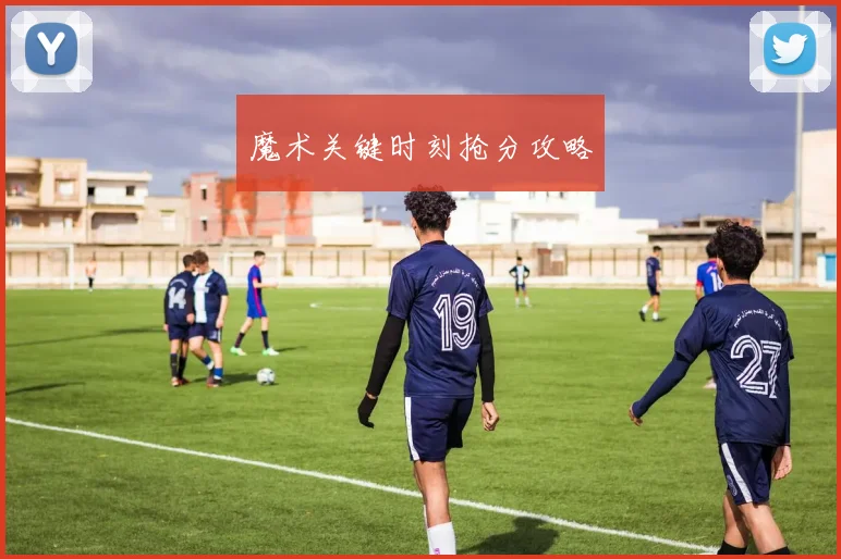魔术关键时刻抢分攻略