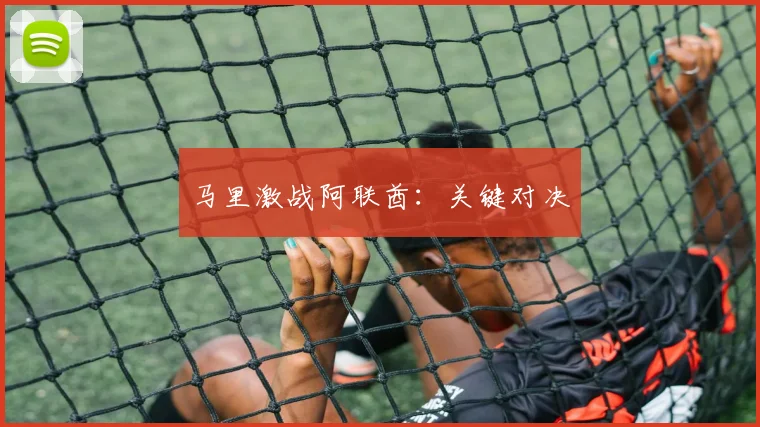 马里激战阿联酋：关键对决