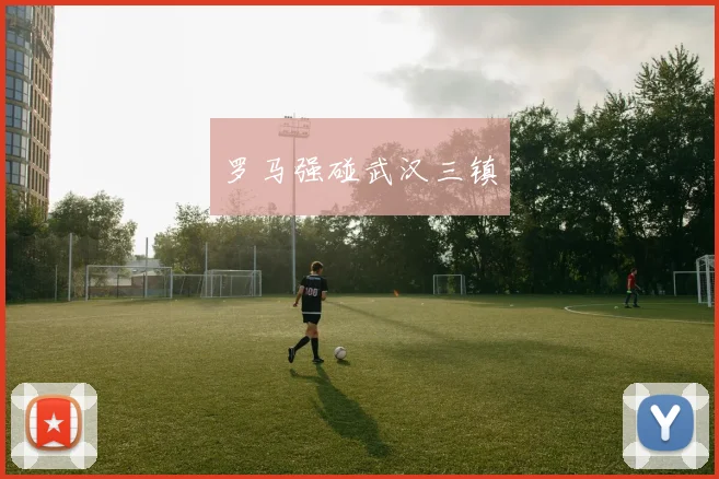 罗马强碰武汉三镇
