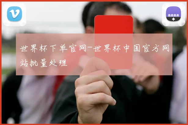 世界杯下单官网-世界杯中国官方网站批量处理