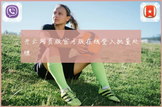 开云网页版官方版在线登入批量处理