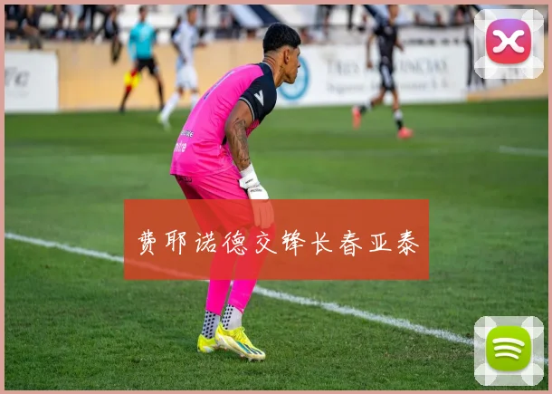 费耶诺德交锋长春亚泰