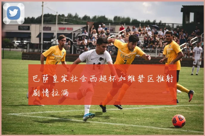 巴萨皇家社会西超杯加维禁区推射剧情拉满