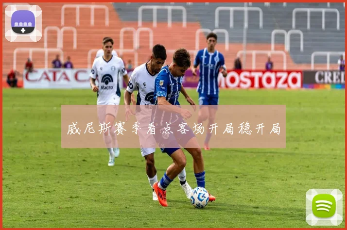 威尼斯赛季看点客场开局稳开局