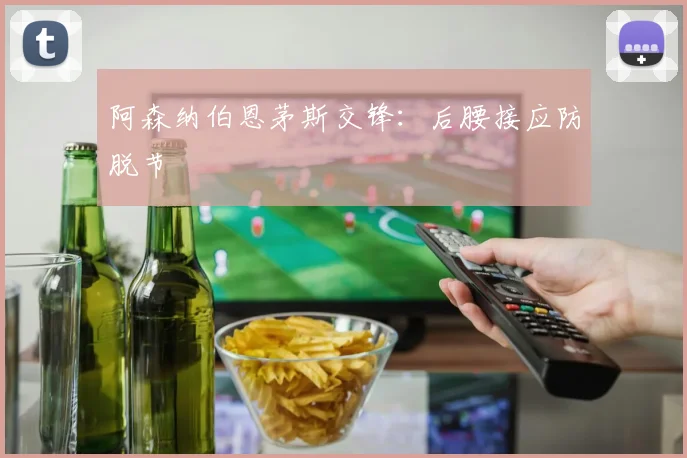 阿森纳伯恩茅斯交锋：后腰接应防脱节